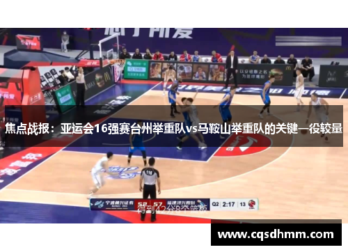 焦点战报：亚运会16强赛台州举重队vs马鞍山举重队的关键一役较量